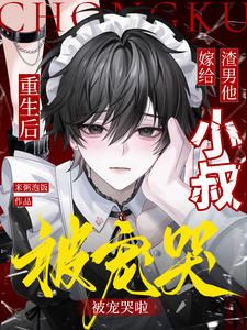 重生后嫁给渣男他小叔,被宠哭啦