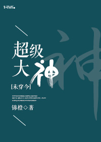 《[未穿今]超级大神》
