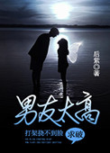 《男友太高打架挠不到脸求破》小说
