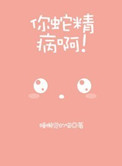 《你蛇精病啊！》