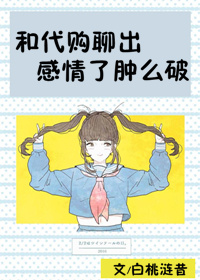 《和代购聊出感情了肿么破》
