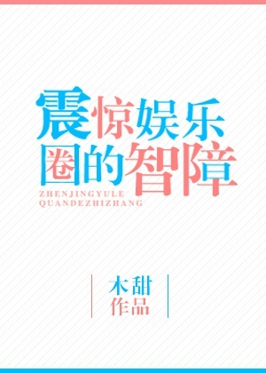 《震惊娱乐圈的智障(重生)》
