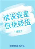 穿越之谁说我是妖艳贱货图片