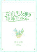 《给前男友当婶婶那些年》