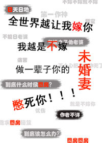 《全世界越让我嫁你我越是不嫁做一辈子你的未婚妻憋死你》