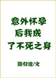 《意外怀孕后，我成了不死之身》