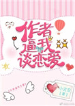 作者逼我谈恋爱小说