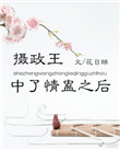 《摄政王中了情蛊之后》