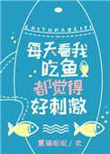 看我吃鱼都觉得好刺激小说