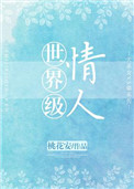 《世界级情人（作者：桃花安）》