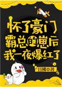 《怀了豪门霸总的崽后我一夜爆红了》