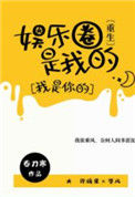 《娱乐圈是我的[重生]》