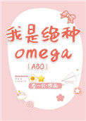 《我是绝种Omega[ABO]》