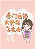 《豪门反派太爱我怎么办》小说