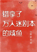 错拿了万人迷剧本的咸鱼
