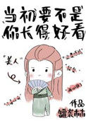 《当初要不是你长得好看》