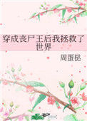 《穿成丧尸王后我拯救了世界》
