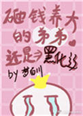 砸钱养大的弟弟还是黑化了！小说