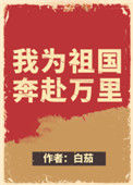 我为祖国奔赴万里[快穿]小说
