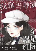 《我靠当导演爆红全星际》