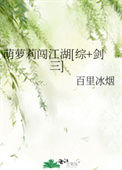 《萌萝莉闯江湖[综+剑三]》