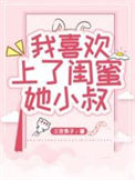 《我喜欢上了闺蜜她小叔》