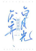《被厌弃的白月光》