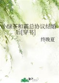 《小绿茶和霸总协议结婚后[穿书]》