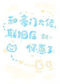 《和豪门大佬联姻后怀崽了》