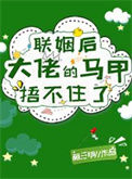 联姻后大佬的马甲捂不住了图片