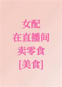 《女配在直播间卖零食[美食]》