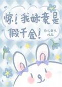 《惊！我妹竟是假千金！》