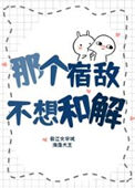 《那个宿敌不想和解》