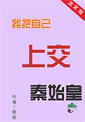 （历史同人）我把自己上交秦始皇小说