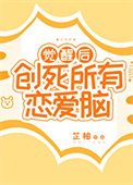 《觉醒后创死所有恋爱脑》