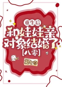 《重生后和娃娃亲对象结婚了[八零]》