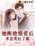 《她断绝情爱后，季总哭红了眼》