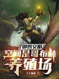 《御兽文明，空间是哥布林养殖场》