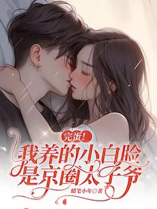 《完蛋!我养的小白脸是京圈太子爷》